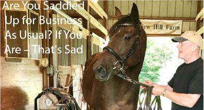 Are You Saddled Up for Business As Usual? If You Are -That's Sad